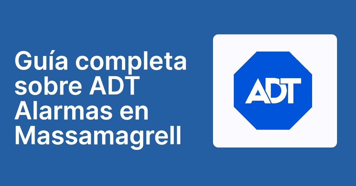 Guía completa sobre ADT Alarmas en Massamagrell